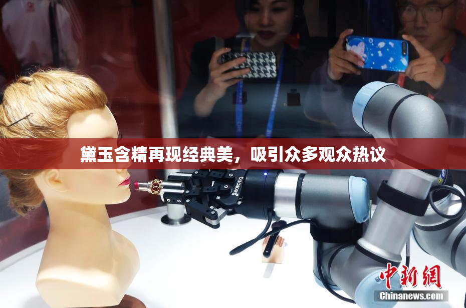 黛玉含精再现经典美，吸引众多观众热议