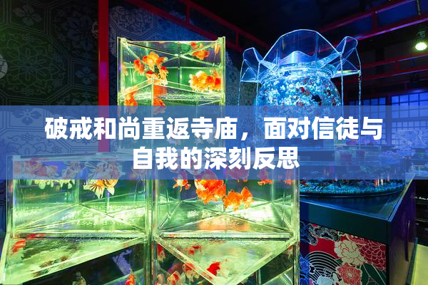 破戒和尚重返寺庙，面对信徒与自我的深刻反思