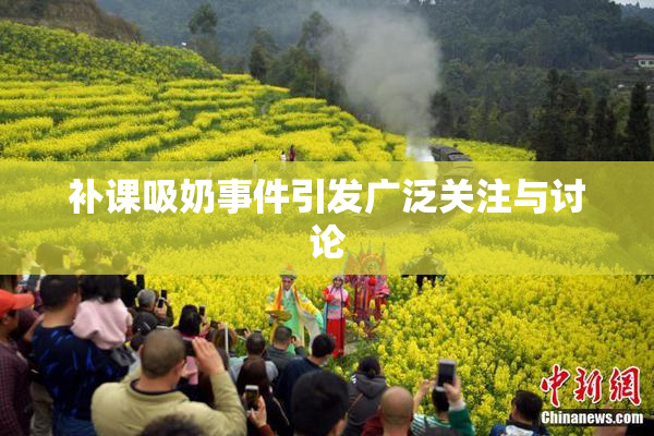 补课吸奶事件引发广泛关注与讨论