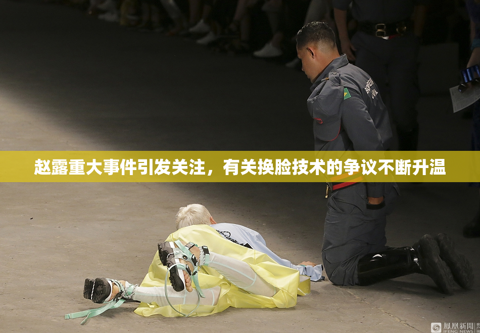 赵露重大事件引发关注，有关换脸技术的争议不断升温