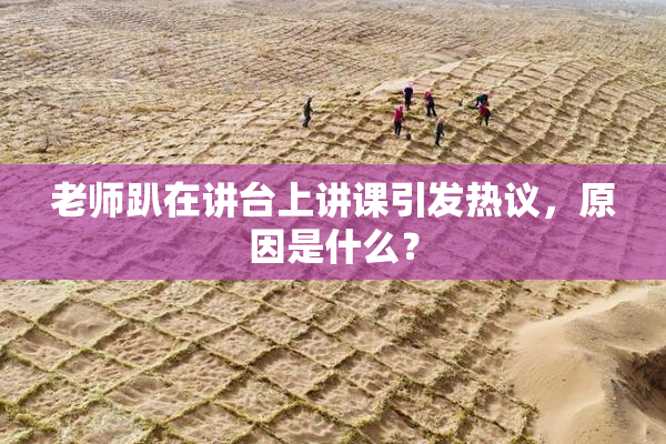 老师趴在讲台上讲课引发热议，原因是什么？