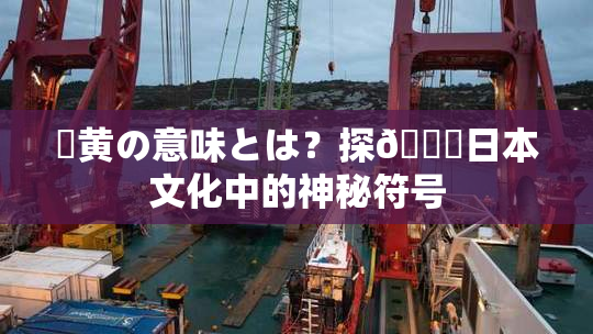 ✿黄の意味とは？探🌃日本文化中的神秘符号