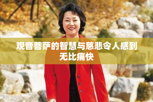 观音菩萨的智慧与慈悲令人感到无比痛快