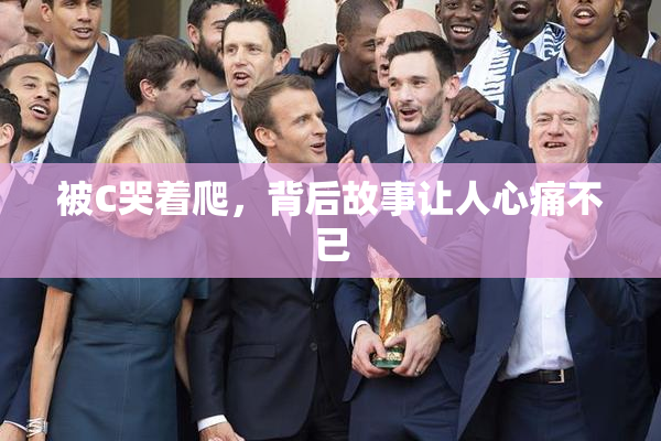 被C哭着爬，背后故事让人心痛不已