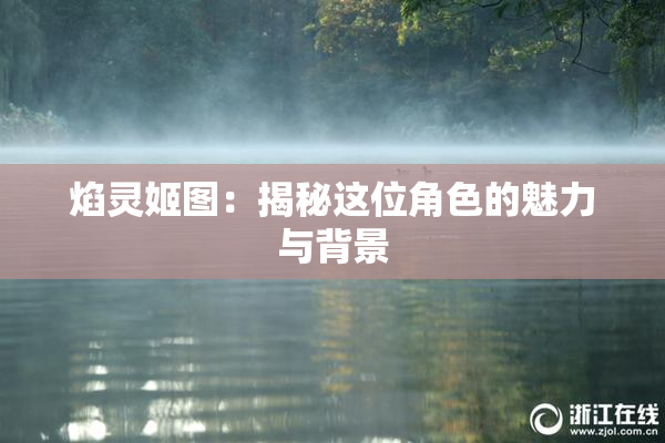 焰灵姬图：揭秘这位角色的魅力与背景