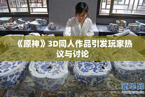 《原神》3D同人作品引发玩家热议与讨论