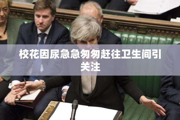 校花因尿急急匆匆赶往卫生间引关注