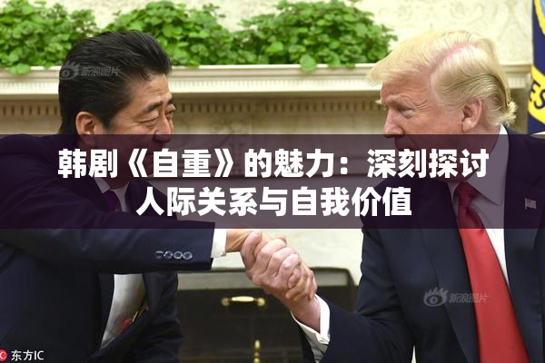 韩剧《自重》的魅力：深刻探讨人际关系与自我价值