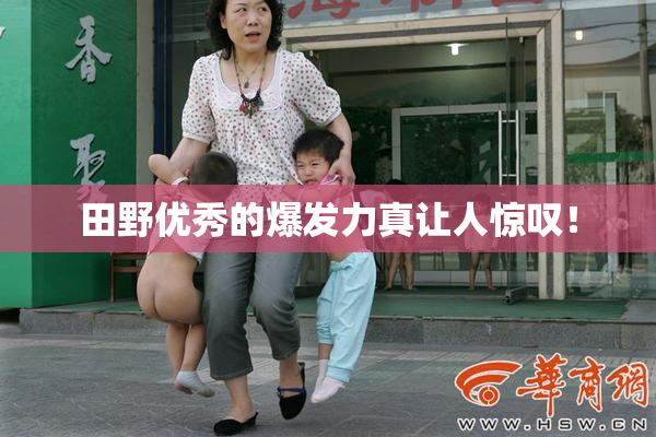 田野优秀的爆发力真让人惊叹！
