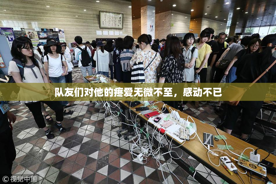 队友们对他的疼爱无微不至，感动不已