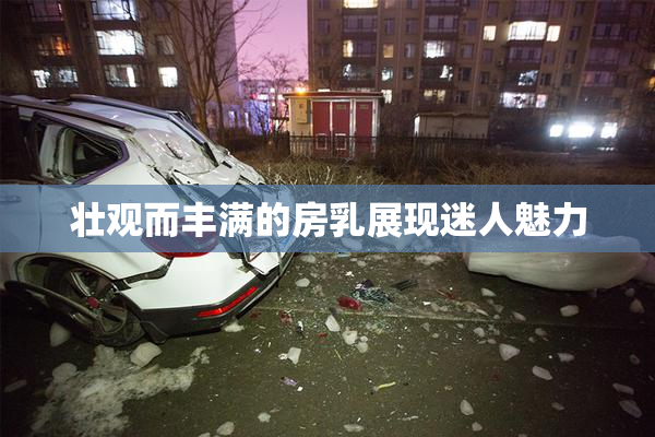 壮观而丰满的房乳展现迷人魅力