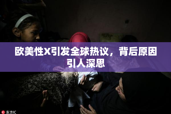 欧美性X引发全球热议，背后原因引人深思