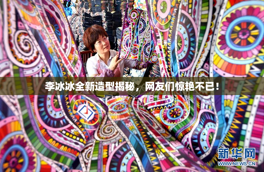 李冰冰全新造型揭秘，网友们惊艳不已！