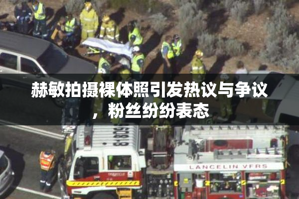 赫敏拍摄裸体照引发热议与争议，粉丝纷纷表态