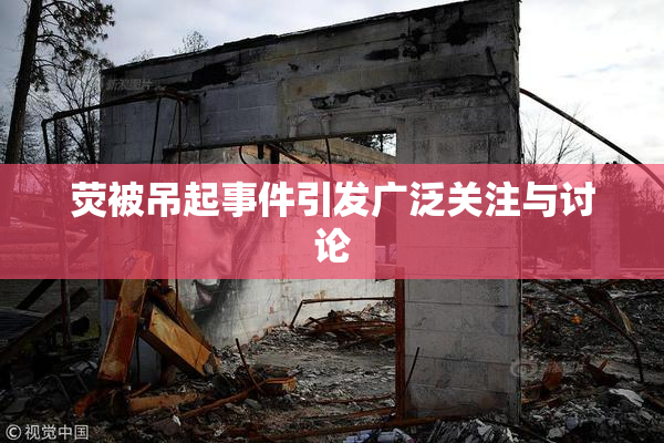 荧被吊起事件引发广泛关注与讨论