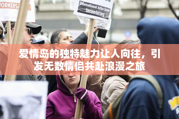 爱情岛的独特魅力让人向往，引发无数情侣共赴浪漫之旅