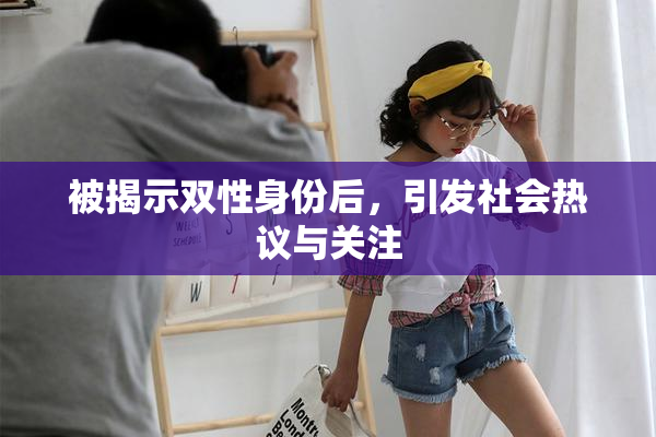 被揭示双性身份后，引发社会热议与关注