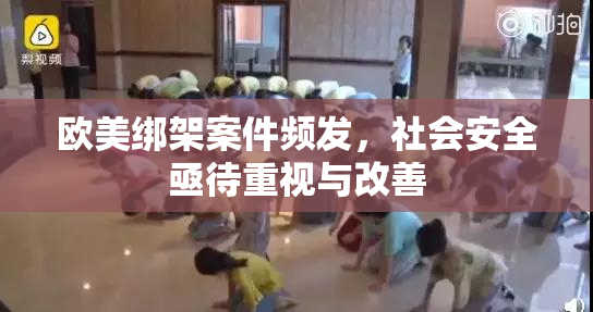 欧美绑架案件频发，社会安全亟待重视与改善