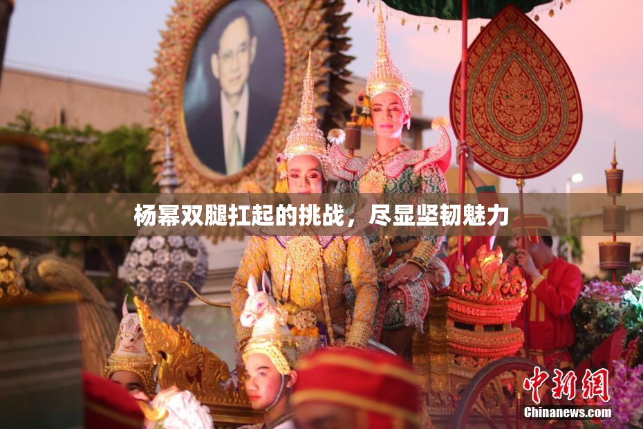 杨幂双腿扛起的挑战，尽显坚韧魅力
