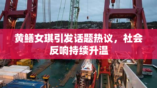 黄鳝女琪引发话题热议，社会反响持续升温