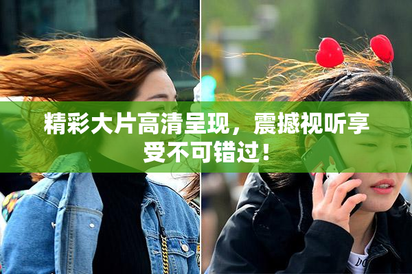 精彩大片高清呈现，震撼视听享受不可错过！