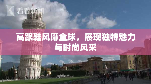 高跟鞋风靡全球，展现独特魅力与时尚风采