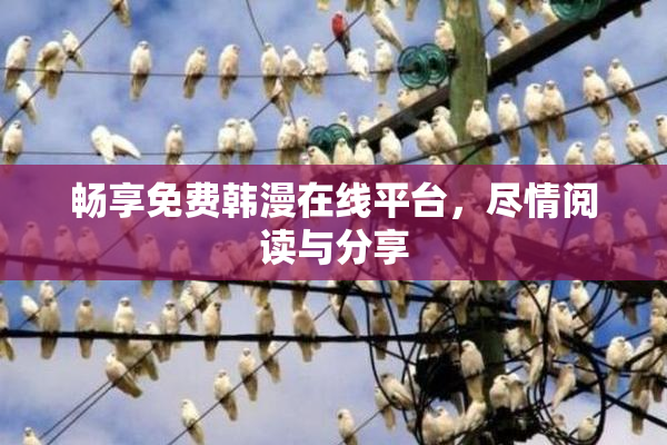 畅享免费韩漫在线平台，尽情阅读与分享