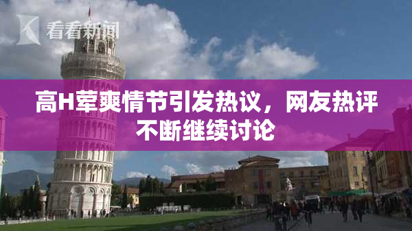 高H荤爽情节引发热议，网友热评不断继续讨论
