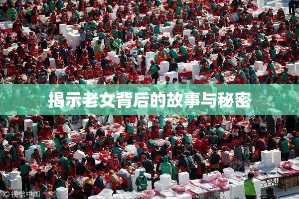 揭示老女背后的故事与秘密