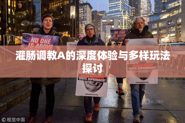 灌肠调教A的深度体验与多样玩法探讨