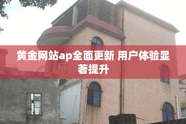 黄金网站ap全面更新 用户体验显著提升