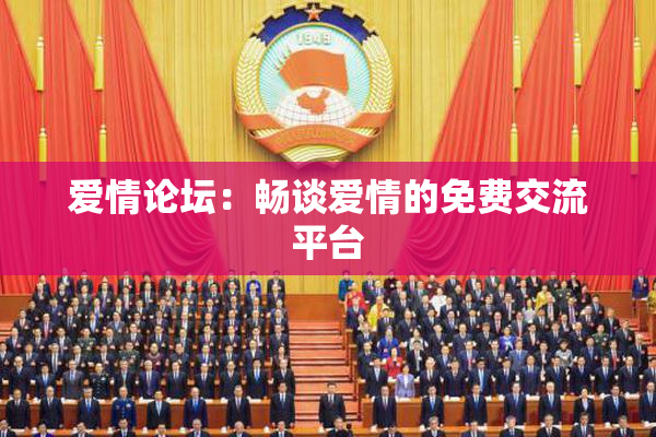 爱情论坛：畅谈爱情的免费交流平台