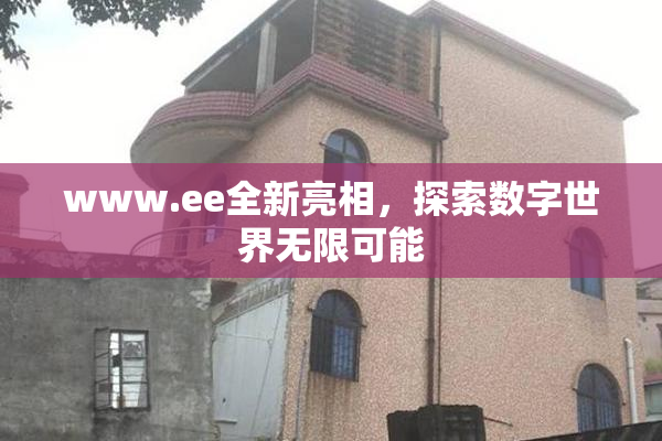 www.ee全新亮相，探索数字世界无限可能