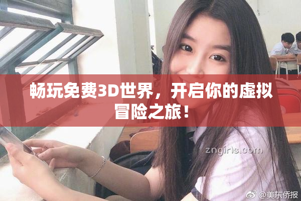 畅玩免费3D世界，开启你的虚拟冒险之旅！