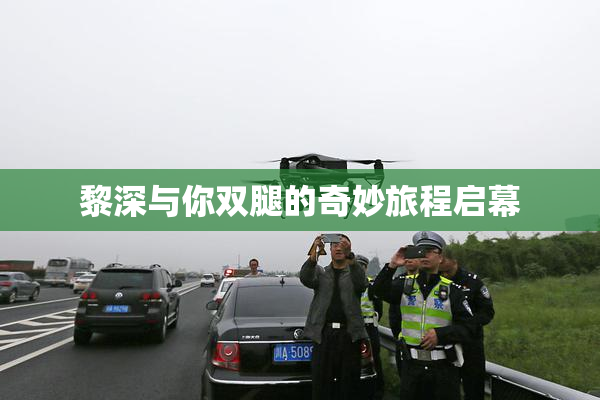 黎深与你双腿的奇妙旅程启幕