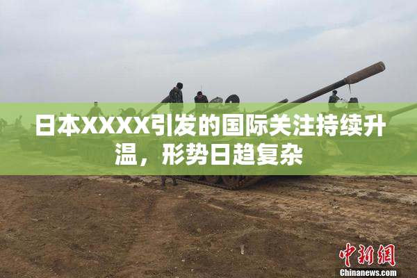 日本XXXX引发的国际关注持续升温，形势日趋复杂