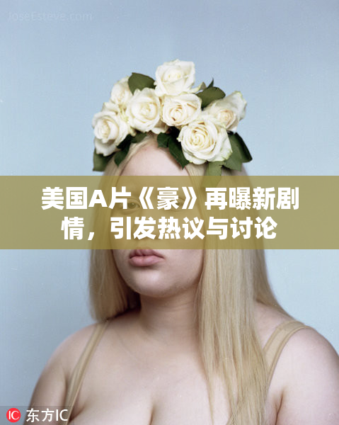美国A片《豪》再曝新剧情，引发热议与讨论