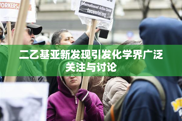 二乙基亚新发现引发化学界广泛关注与讨论