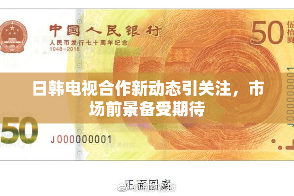 日韩电视合作新动态引关注，市场前景备受期待