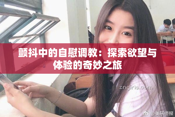 颤抖中的自慰调教：探索欲望与体验的奇妙之旅