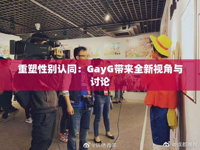 重塑性别认同：GayG带来全新视角与讨论