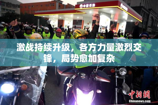 激战持续升级，各方力量激烈交锋，局势愈加复杂