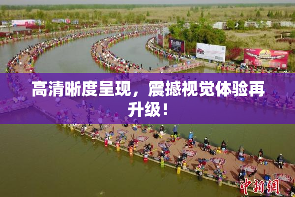 高清晰度呈现，震撼视觉体验再升级！