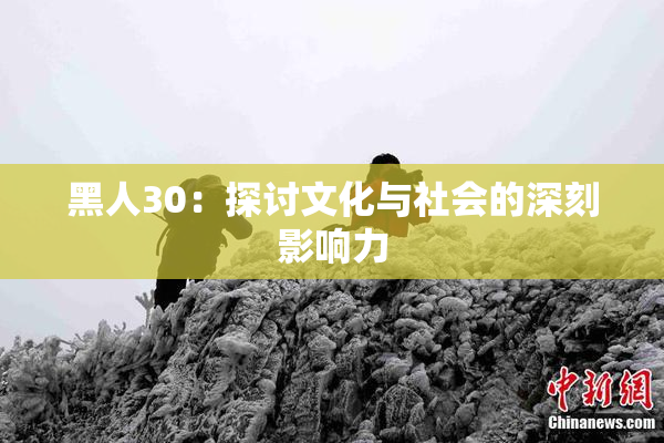 黑人30：探讨文化与社会的深刻影响力