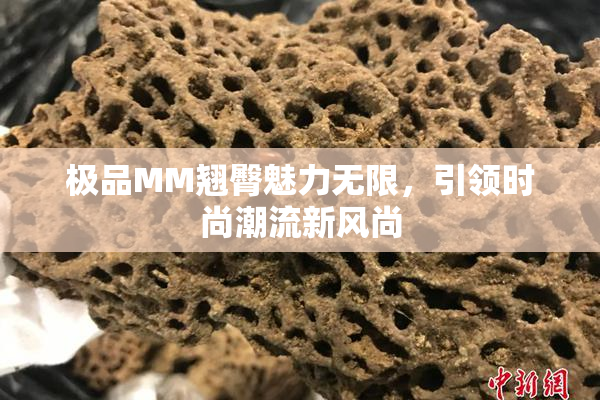 极品MM翘臀魅力无限，引领时尚潮流新风尚
