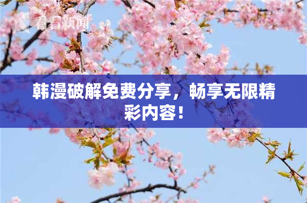 韩漫破解免费分享，畅享无限精彩内容！