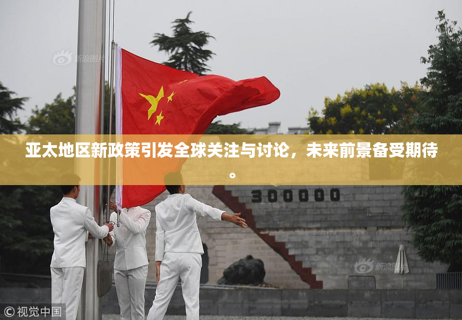 亚太地区新政策引发全球关注与讨论，未来前景备受期待。
