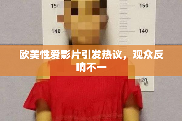 欧美性爱影片引发热议，观众反响不一