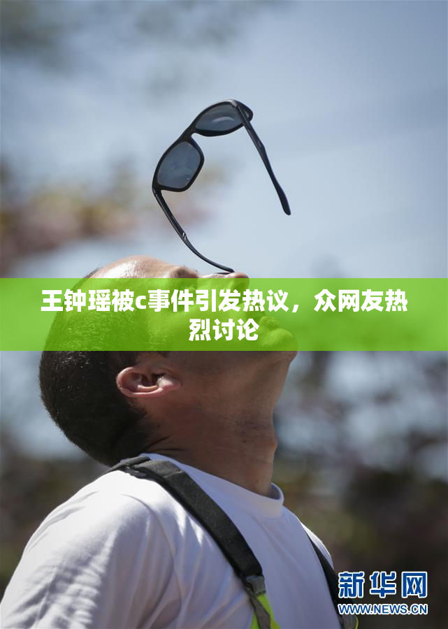 王钟瑶被c事件引发热议，众网友热烈讨论