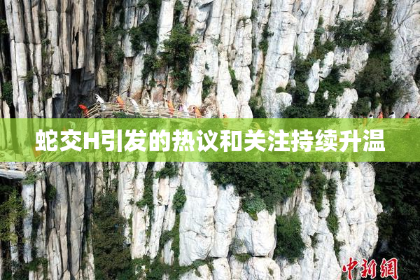 蛇交H引发的热议和关注持续升温